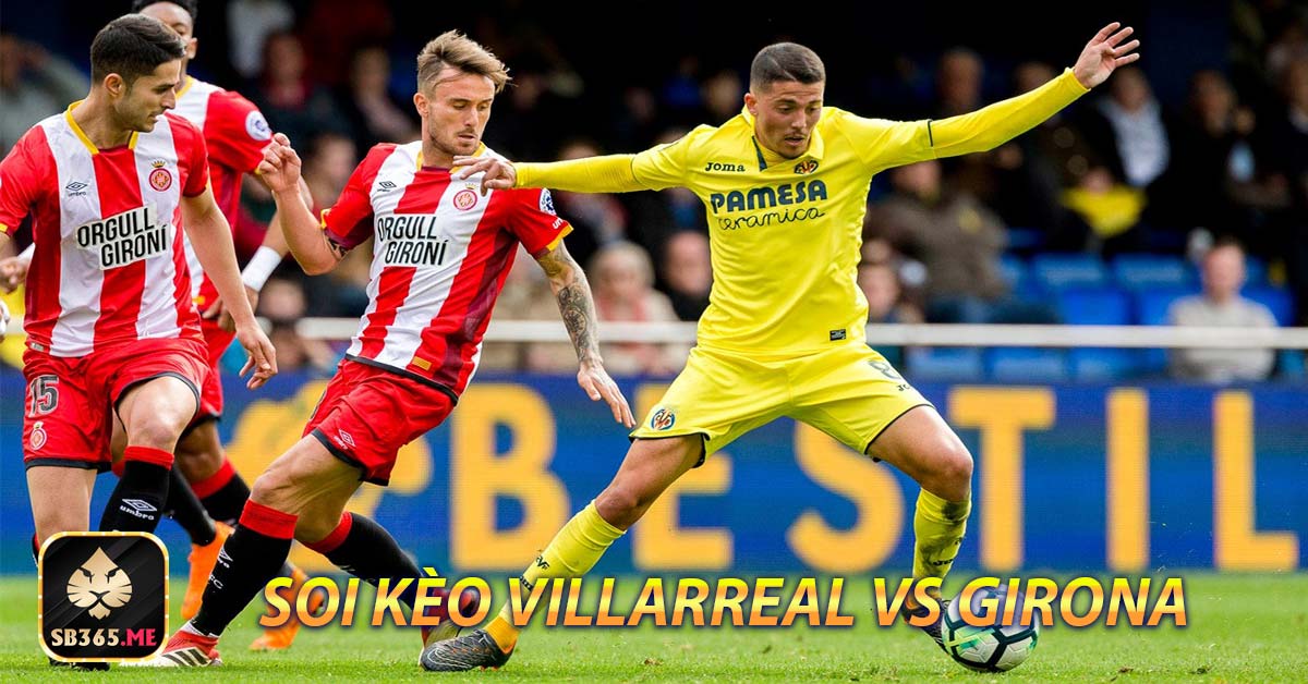 Chuyên gia nhận định dự đoán Villarreal vs Girona