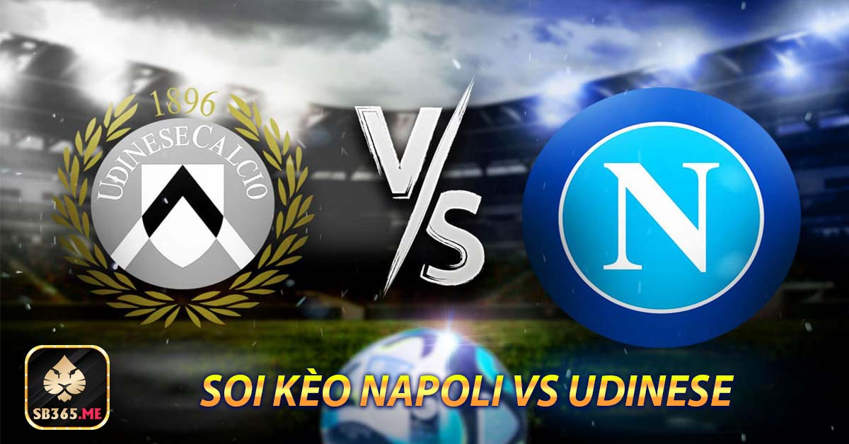 Soi kèo Napoli vs Udinese - 01h45 ngày 28/09 Serie A 2023