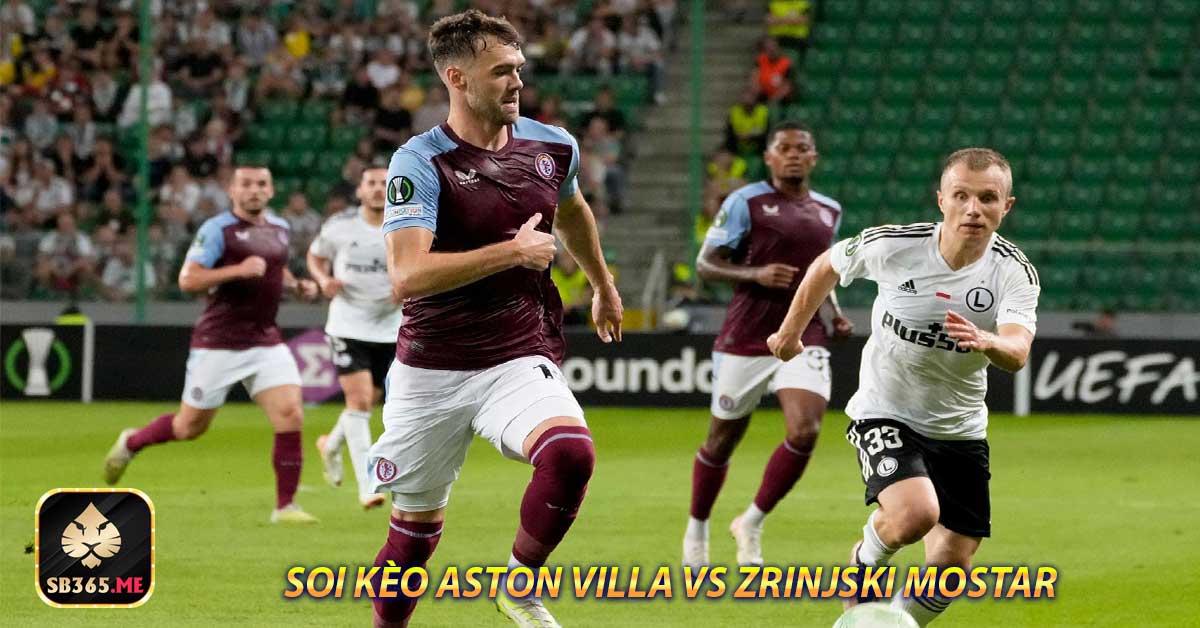 Chuyên gia nhận định dự đoán Aston Villa vs Zrinjski Mostar