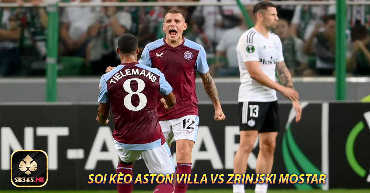 Phân tích phong độ cầu thủ Aston Villa vs Zrinjski Mostar
