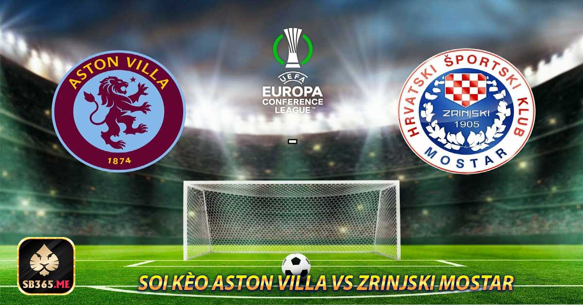 Soi kèo Aston Villa vs Zrinjski Mostar