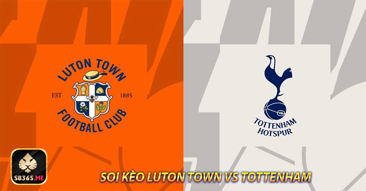 Soi kèo Luton Town vs Tottenham