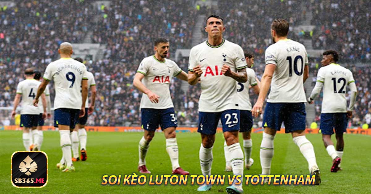 Soi kèo bóng đá trận Luton Town vs Tottenham