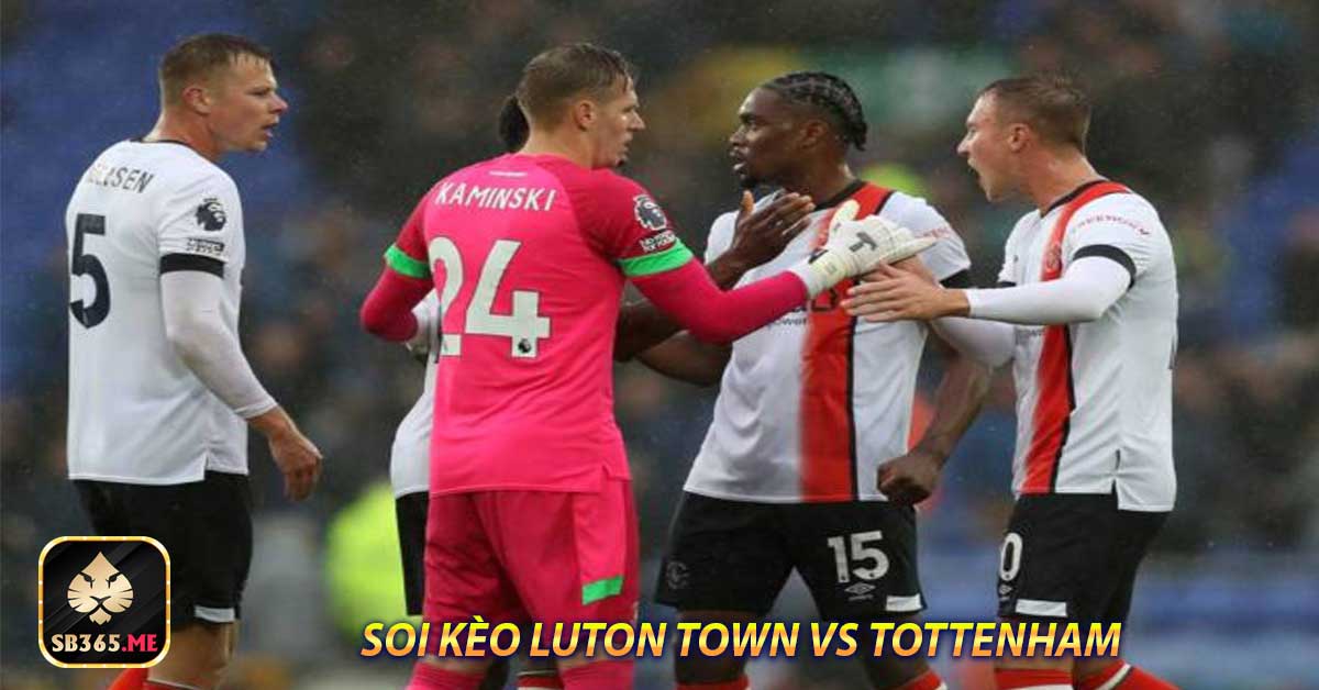 Soi kèo nhà cái kèo tài xỉu trận Luton Town vs Tottenham